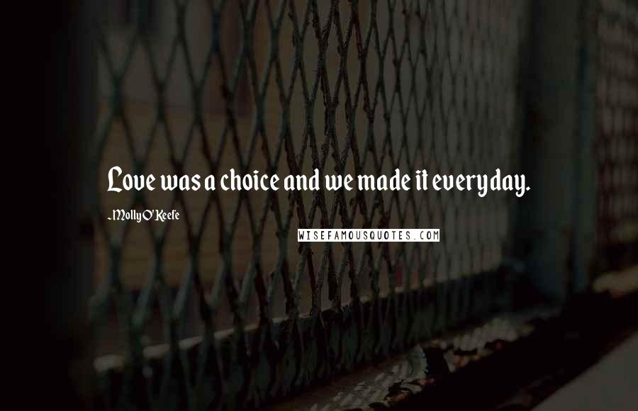 Molly O'Keefe Quotes: Love was a choice and we made it everyday.