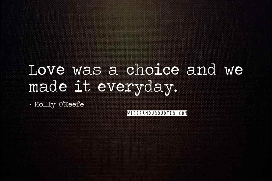 Molly O'Keefe Quotes: Love was a choice and we made it everyday.