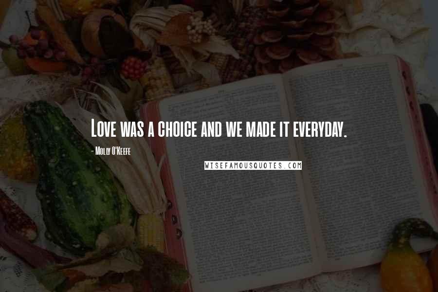 Molly O'Keefe Quotes: Love was a choice and we made it everyday.