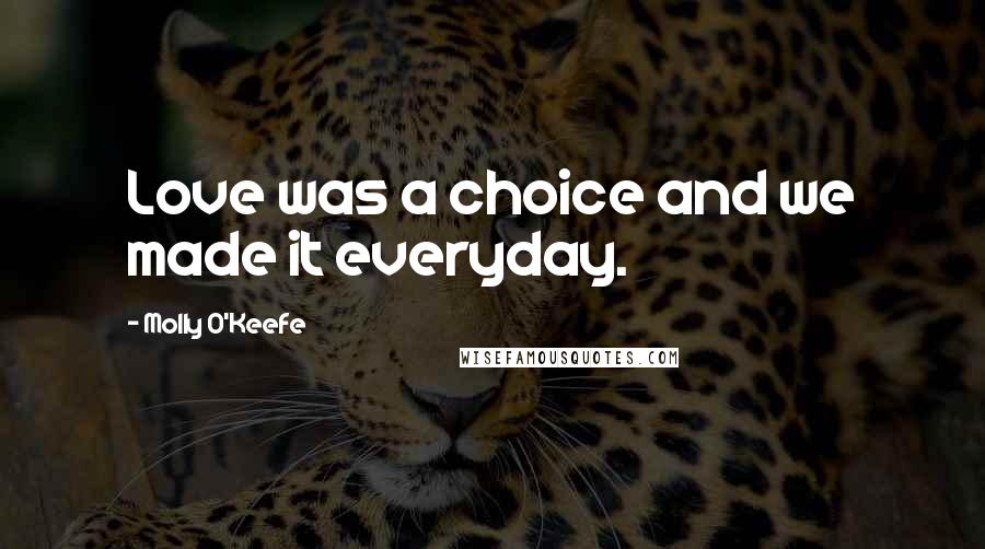 Molly O'Keefe Quotes: Love was a choice and we made it everyday.