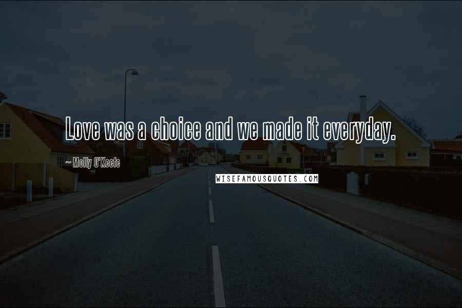 Molly O'Keefe Quotes: Love was a choice and we made it everyday.