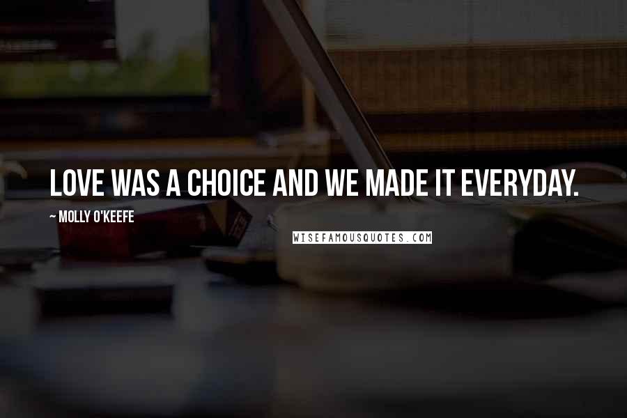 Molly O'Keefe Quotes: Love was a choice and we made it everyday.