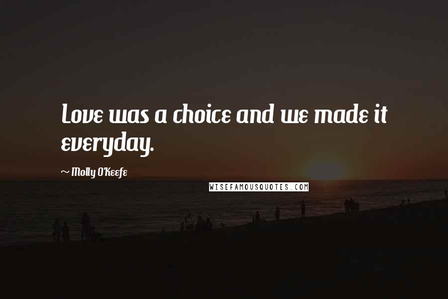 Molly O'Keefe Quotes: Love was a choice and we made it everyday.