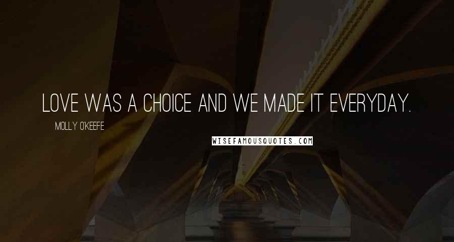 Molly O'Keefe Quotes: Love was a choice and we made it everyday.