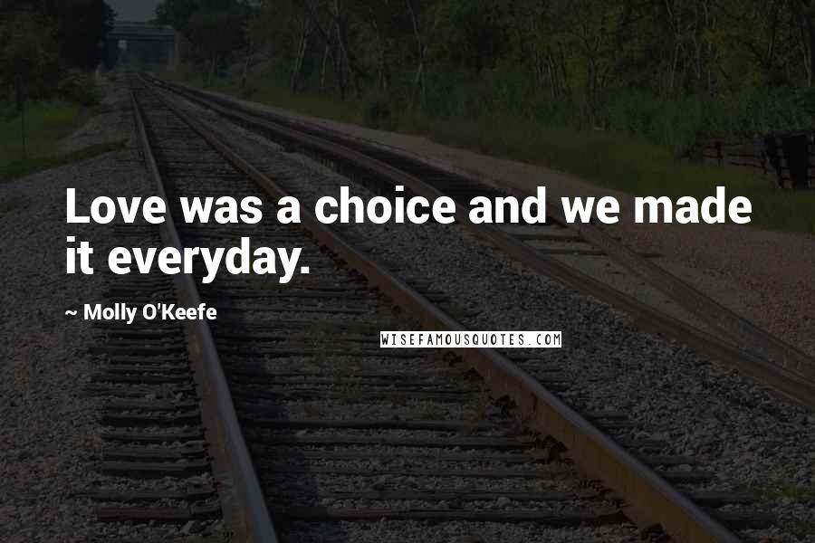 Molly O'Keefe Quotes: Love was a choice and we made it everyday.