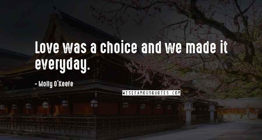 Molly O'Keefe Quotes: Love was a choice and we made it everyday.