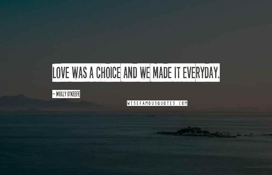 Molly O'Keefe Quotes: Love was a choice and we made it everyday.