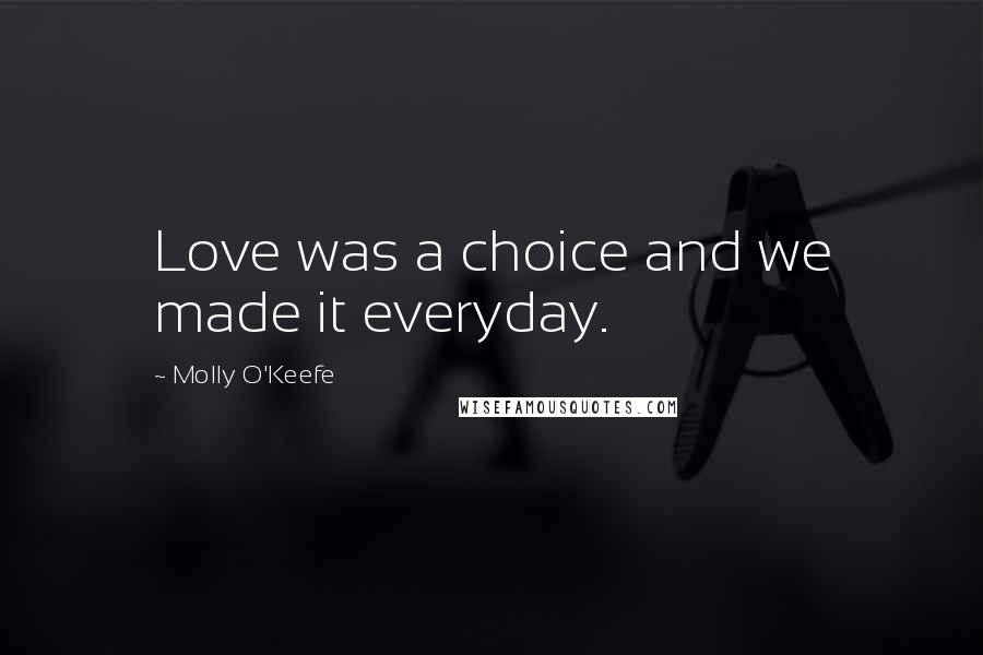 Molly O'Keefe Quotes: Love was a choice and we made it everyday.