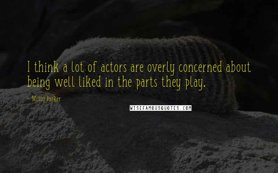 Molly Parker Quotes: I think a lot of actors are overly concerned about being well liked in the parts they play.