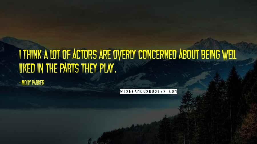Molly Parker Quotes: I think a lot of actors are overly concerned about being well liked in the parts they play.