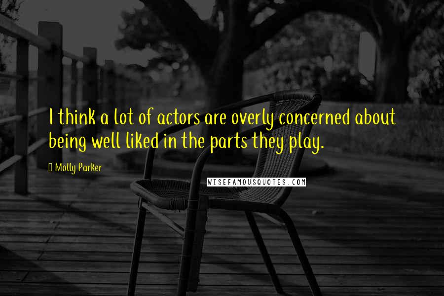 Molly Parker Quotes: I think a lot of actors are overly concerned about being well liked in the parts they play.