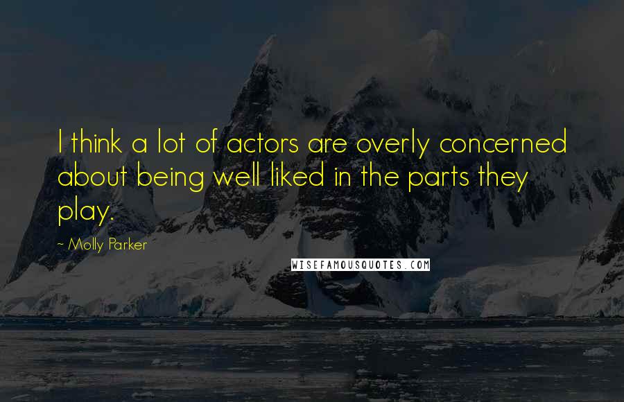 Molly Parker Quotes: I think a lot of actors are overly concerned about being well liked in the parts they play.