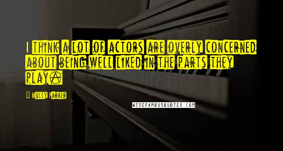 Molly Parker Quotes: I think a lot of actors are overly concerned about being well liked in the parts they play.