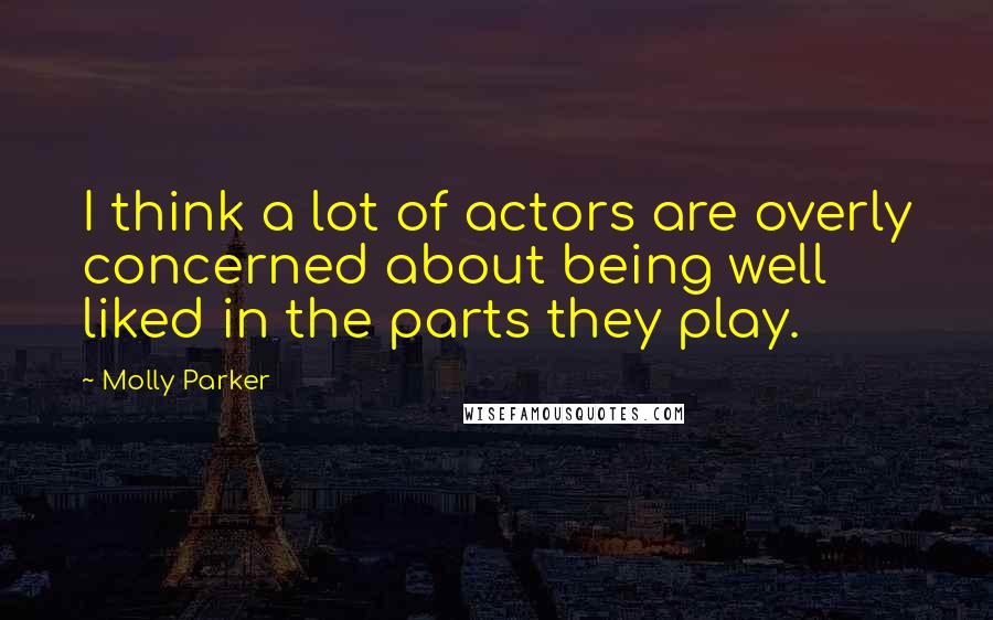 Molly Parker Quotes: I think a lot of actors are overly concerned about being well liked in the parts they play.