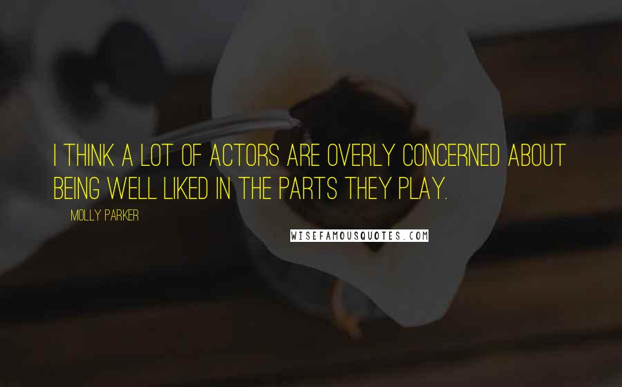 Molly Parker Quotes: I think a lot of actors are overly concerned about being well liked in the parts they play.