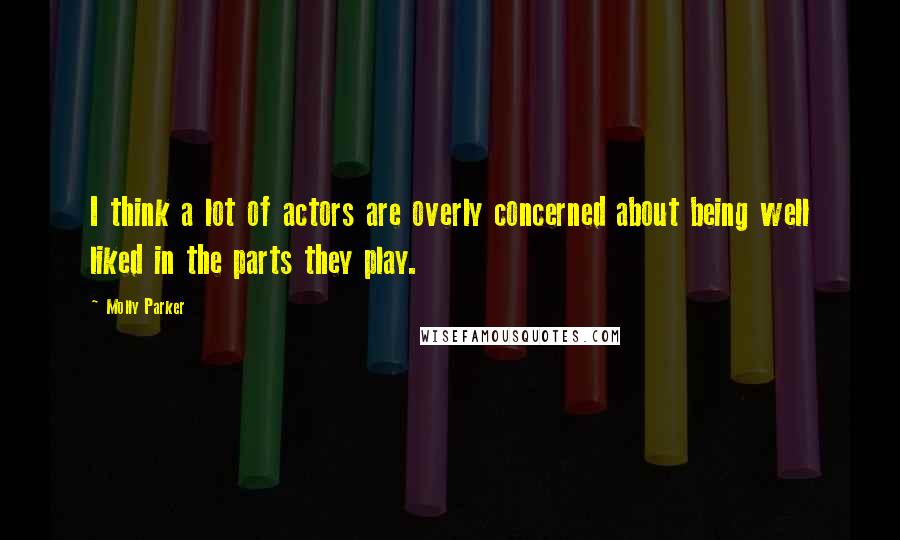 Molly Parker Quotes: I think a lot of actors are overly concerned about being well liked in the parts they play.