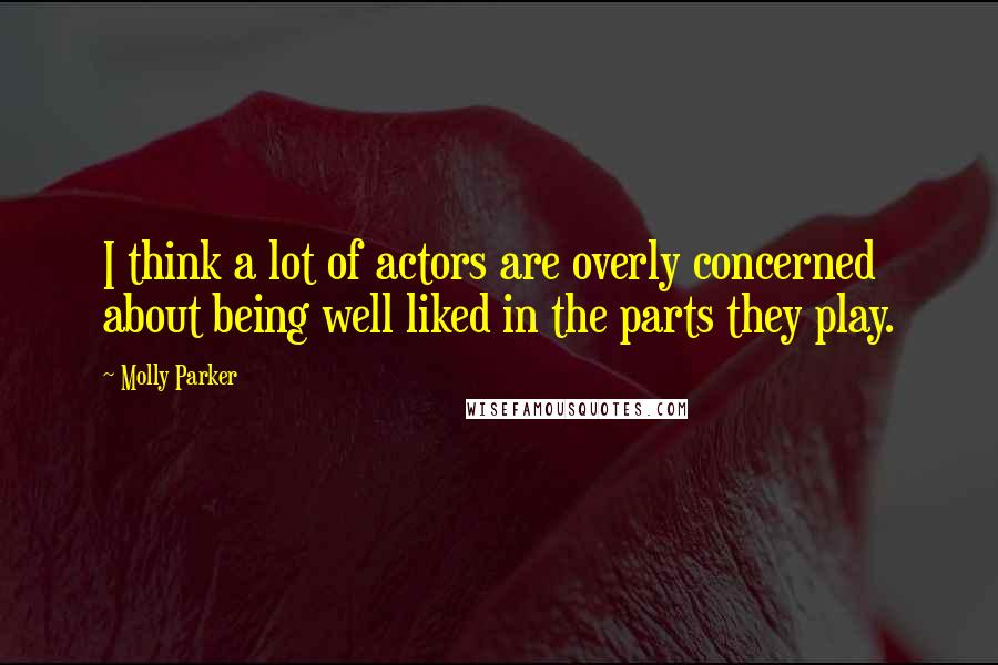 Molly Parker Quotes: I think a lot of actors are overly concerned about being well liked in the parts they play.