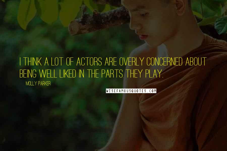 Molly Parker Quotes: I think a lot of actors are overly concerned about being well liked in the parts they play.