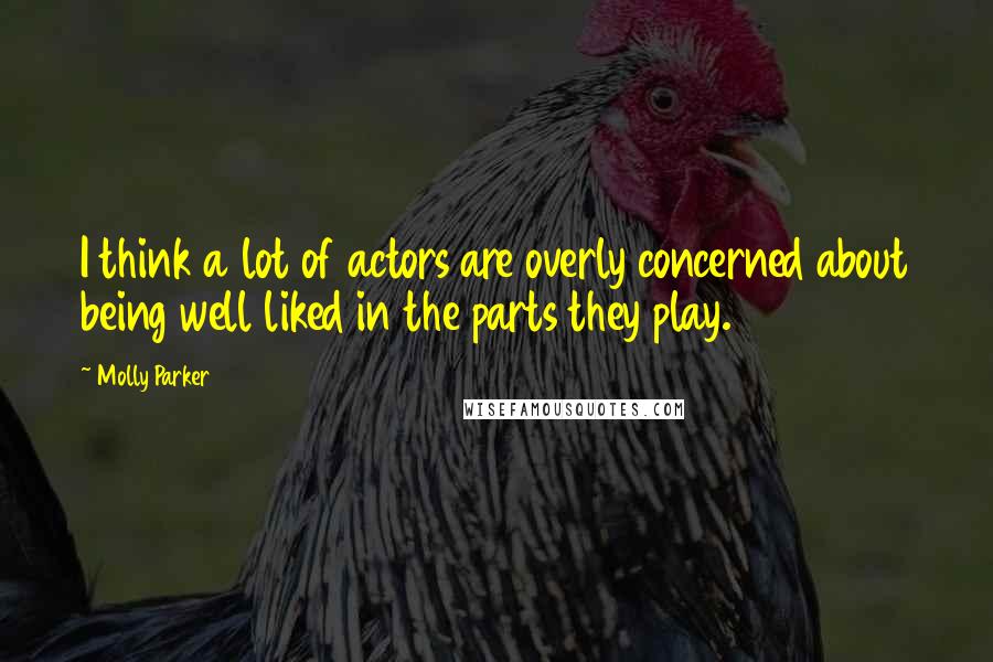 Molly Parker Quotes: I think a lot of actors are overly concerned about being well liked in the parts they play.
