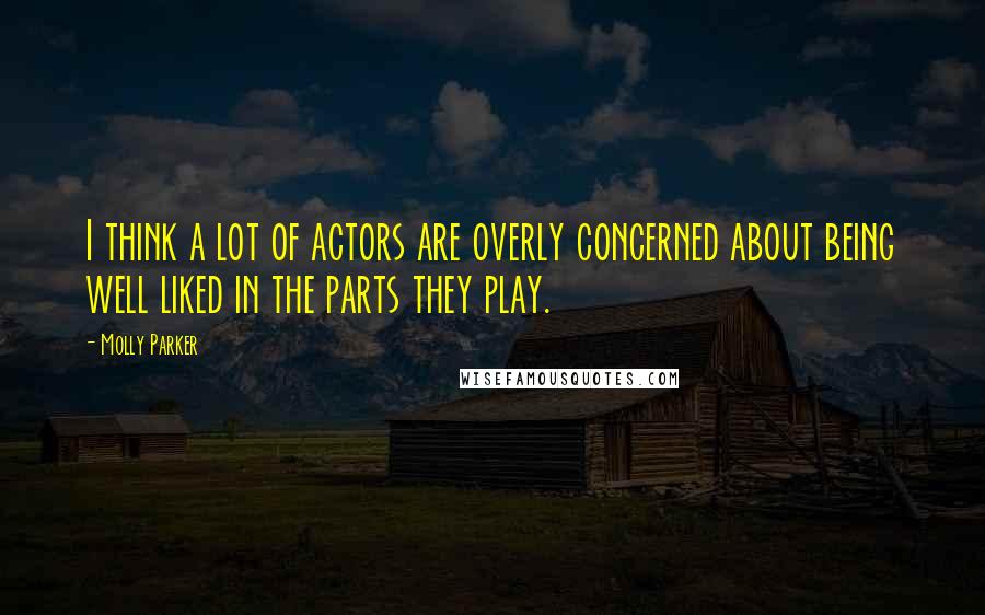 Molly Parker Quotes: I think a lot of actors are overly concerned about being well liked in the parts they play.