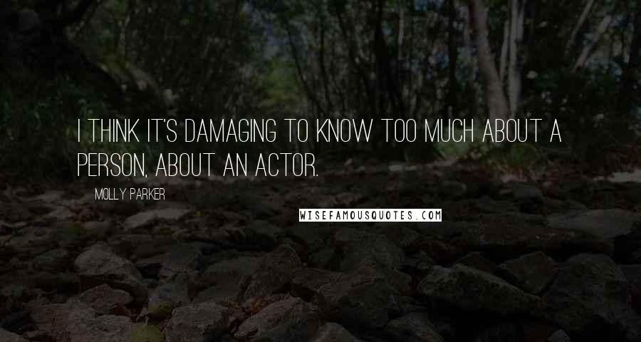 Molly Parker Quotes: I think it's damaging to know too much about a person, about an actor.