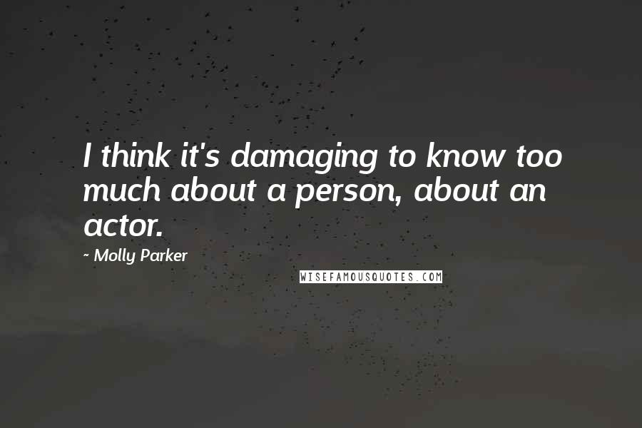 Molly Parker Quotes: I think it's damaging to know too much about a person, about an actor.