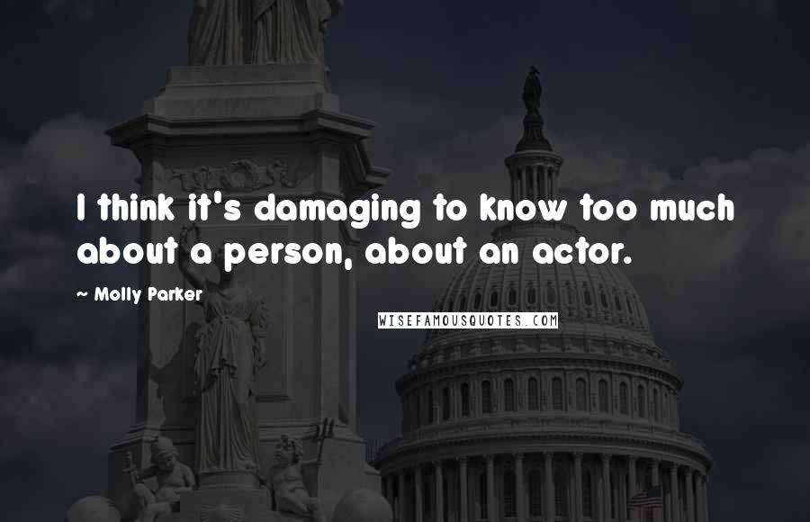 Molly Parker Quotes: I think it's damaging to know too much about a person, about an actor.