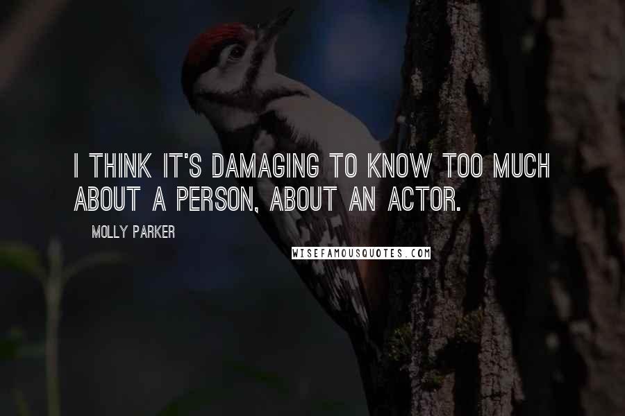 Molly Parker Quotes: I think it's damaging to know too much about a person, about an actor.