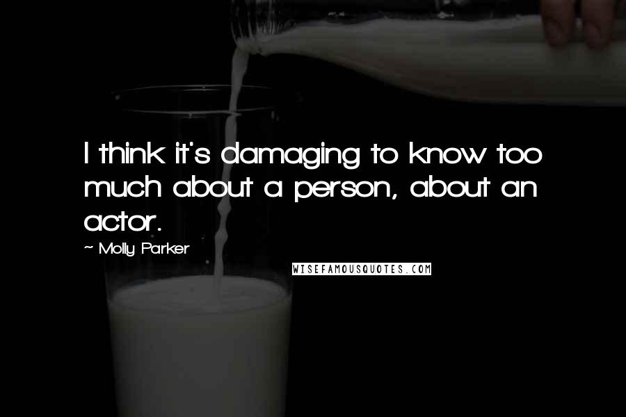 Molly Parker Quotes: I think it's damaging to know too much about a person, about an actor.