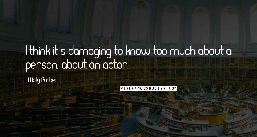 Molly Parker Quotes: I think it's damaging to know too much about a person, about an actor.