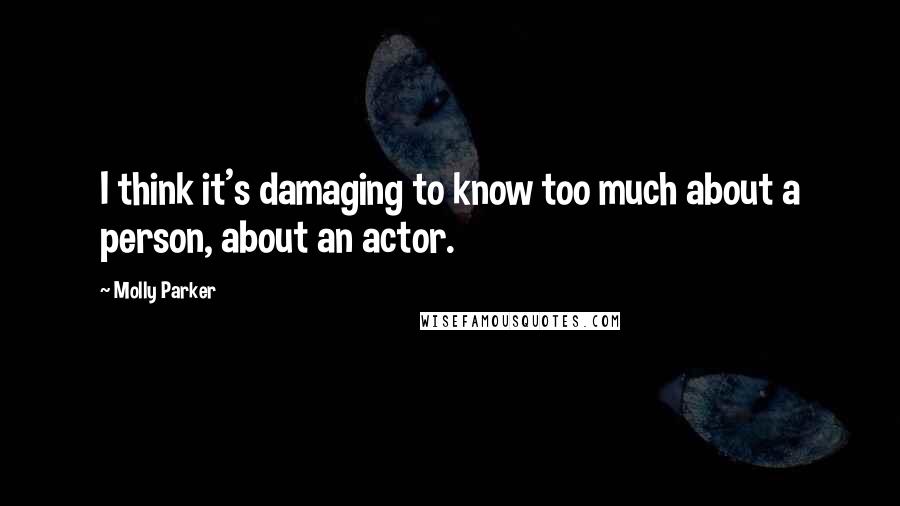 Molly Parker Quotes: I think it's damaging to know too much about a person, about an actor.