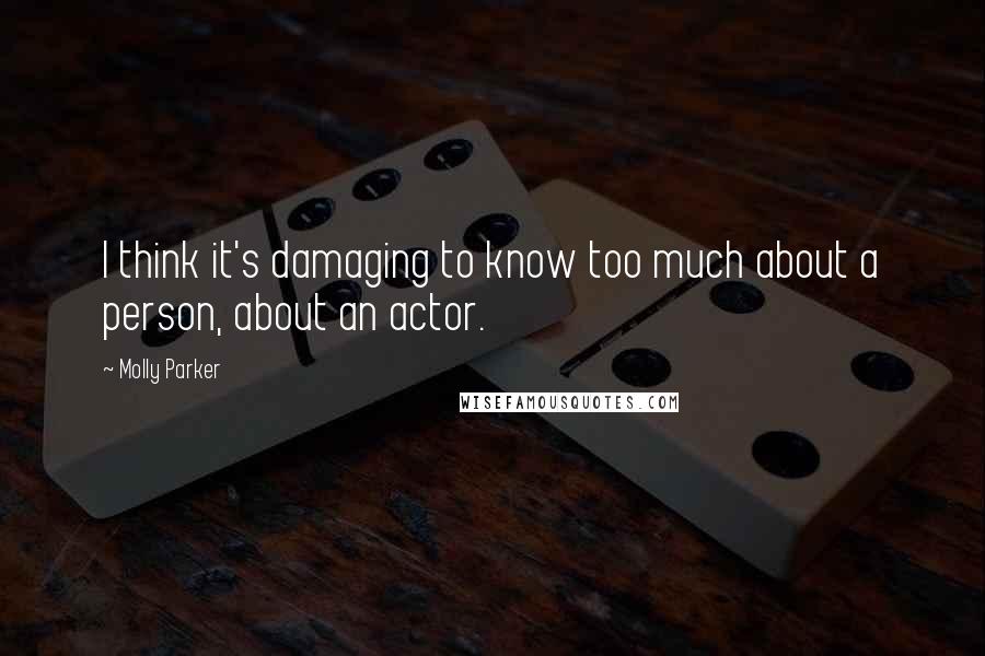 Molly Parker Quotes: I think it's damaging to know too much about a person, about an actor.