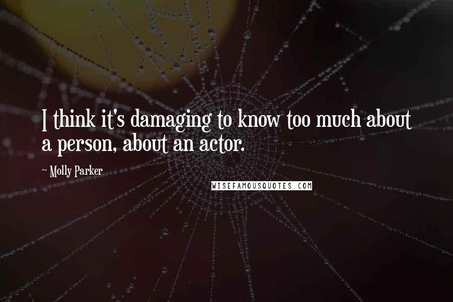 Molly Parker Quotes: I think it's damaging to know too much about a person, about an actor.