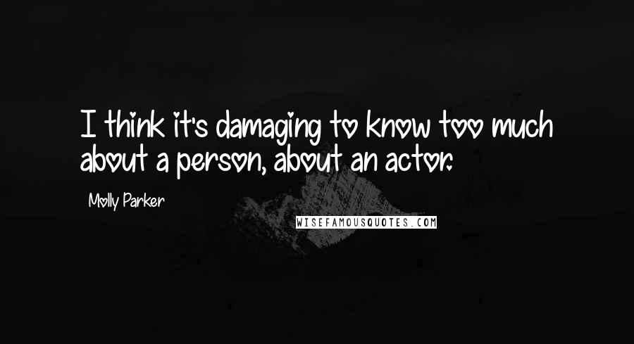 Molly Parker Quotes: I think it's damaging to know too much about a person, about an actor.