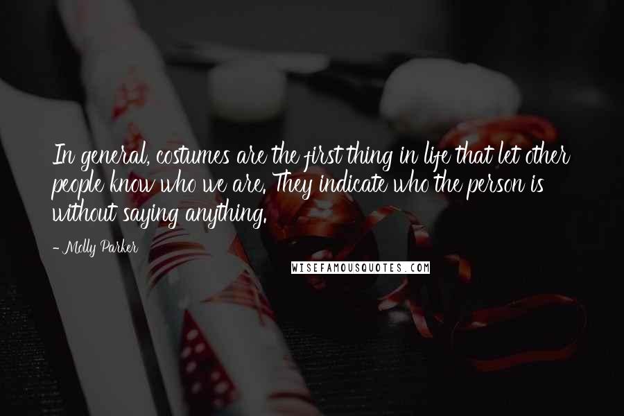 Molly Parker Quotes: In general, costumes are the first thing in life that let other people know who we are. They indicate who the person is without saying anything.