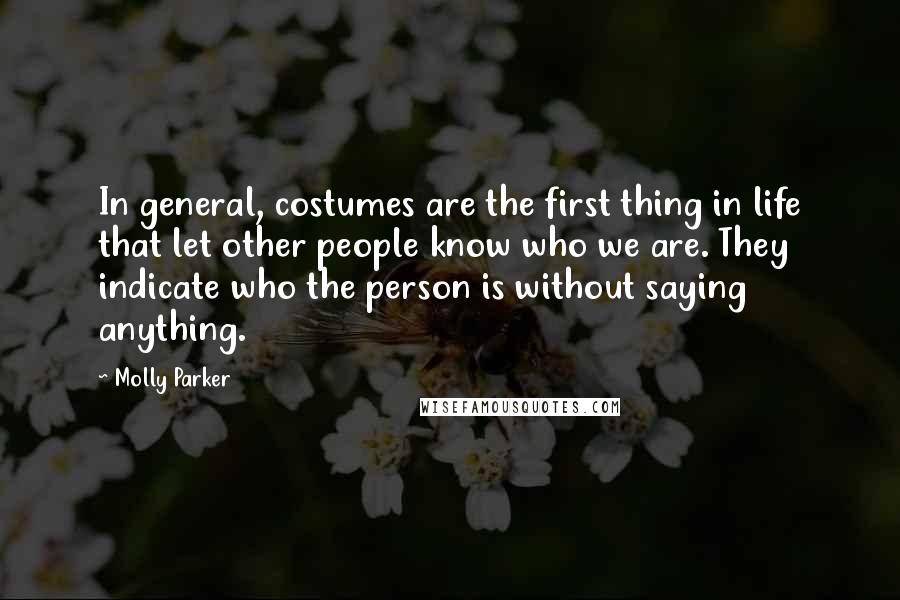 Molly Parker Quotes: In general, costumes are the first thing in life that let other people know who we are. They indicate who the person is without saying anything.