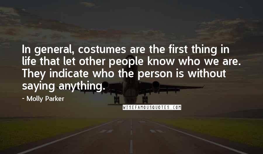 Molly Parker Quotes: In general, costumes are the first thing in life that let other people know who we are. They indicate who the person is without saying anything.