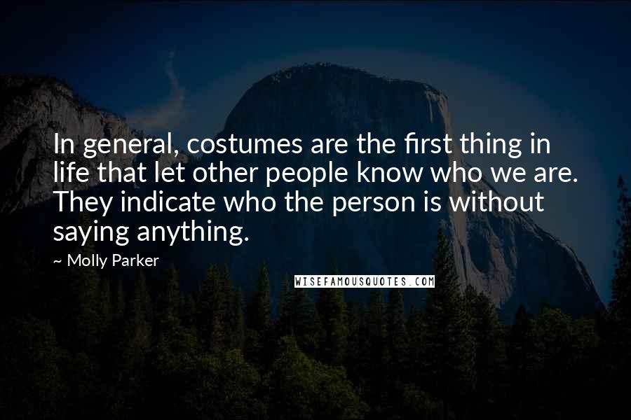 Molly Parker Quotes: In general, costumes are the first thing in life that let other people know who we are. They indicate who the person is without saying anything.