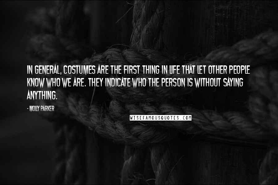 Molly Parker Quotes: In general, costumes are the first thing in life that let other people know who we are. They indicate who the person is without saying anything.