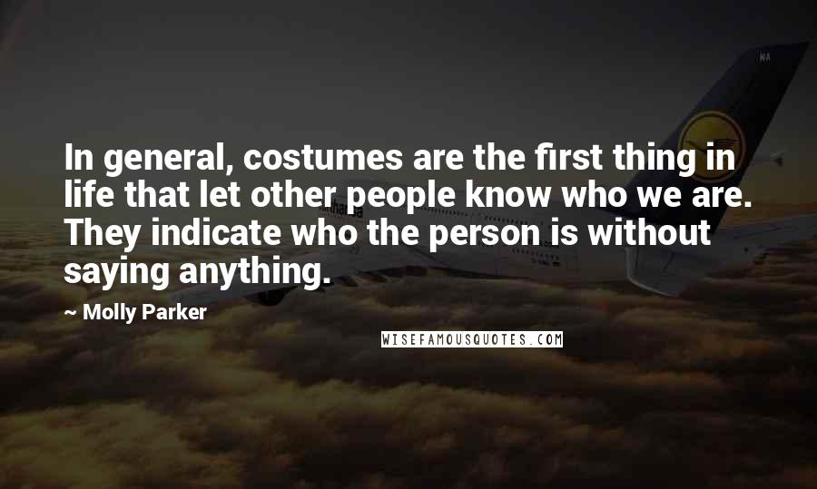 Molly Parker Quotes: In general, costumes are the first thing in life that let other people know who we are. They indicate who the person is without saying anything.