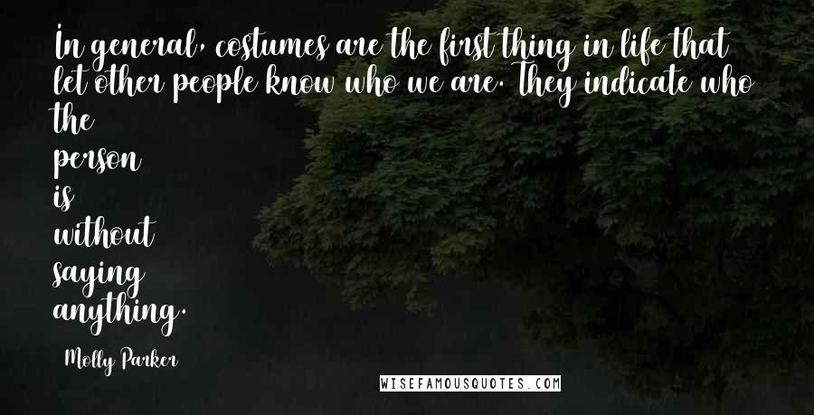 Molly Parker Quotes: In general, costumes are the first thing in life that let other people know who we are. They indicate who the person is without saying anything.