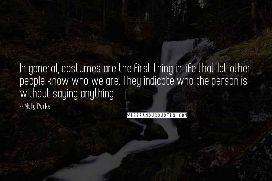 Molly Parker Quotes: In general, costumes are the first thing in life that let other people know who we are. They indicate who the person is without saying anything.