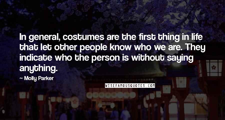 Molly Parker Quotes: In general, costumes are the first thing in life that let other people know who we are. They indicate who the person is without saying anything.