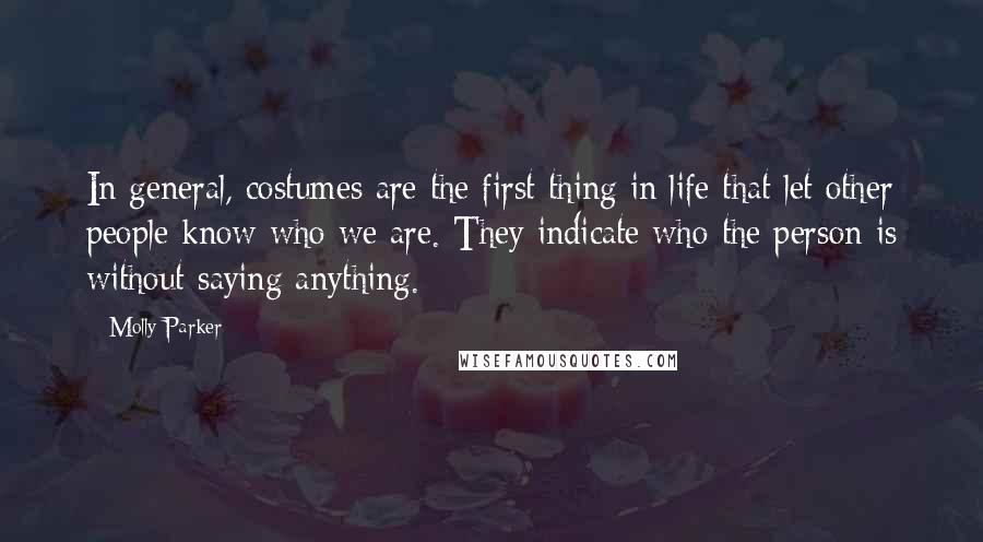 Molly Parker Quotes: In general, costumes are the first thing in life that let other people know who we are. They indicate who the person is without saying anything.