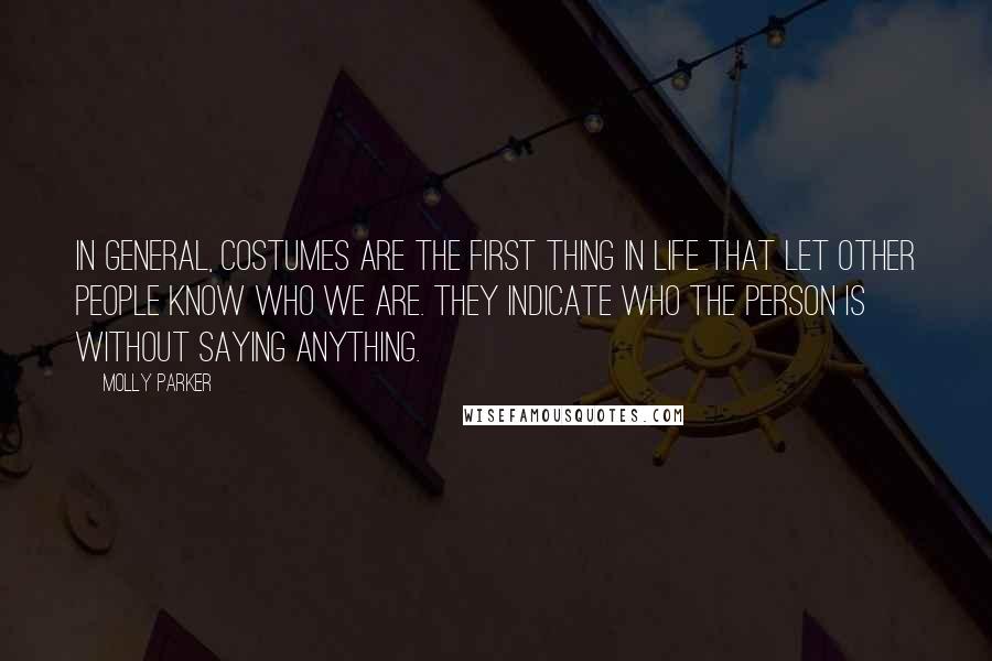 Molly Parker Quotes: In general, costumes are the first thing in life that let other people know who we are. They indicate who the person is without saying anything.