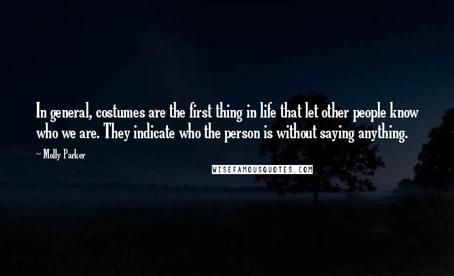 Molly Parker Quotes: In general, costumes are the first thing in life that let other people know who we are. They indicate who the person is without saying anything.