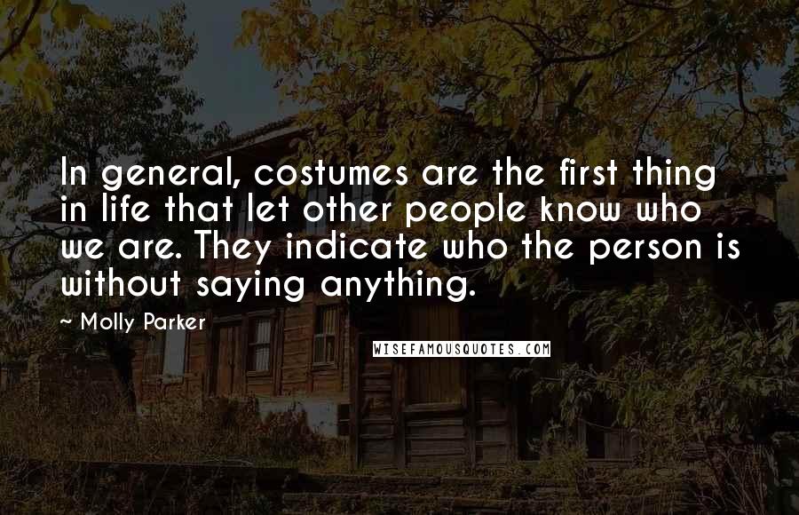 Molly Parker Quotes: In general, costumes are the first thing in life that let other people know who we are. They indicate who the person is without saying anything.