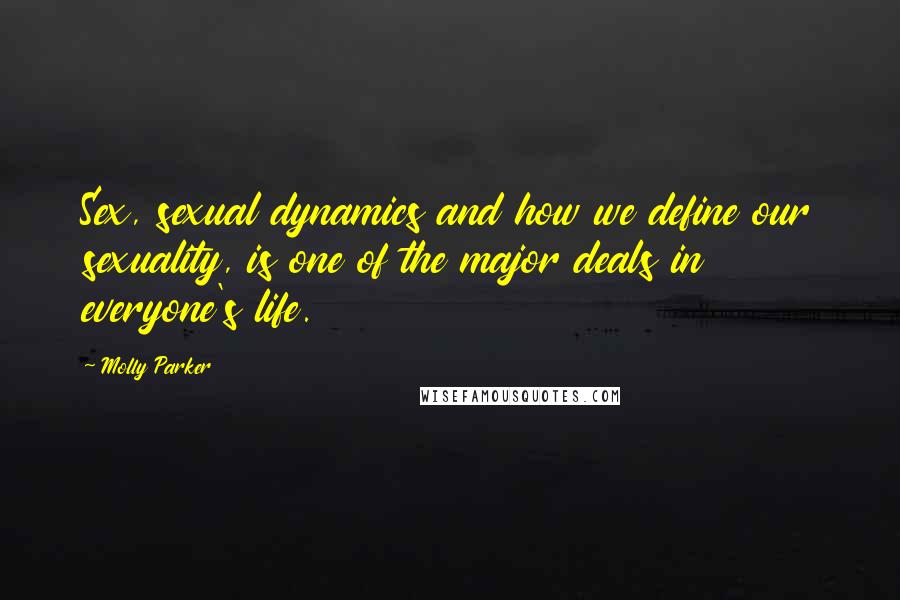 Molly Parker Quotes: Sex, sexual dynamics and how we define our sexuality, is one of the major deals in everyone's life.