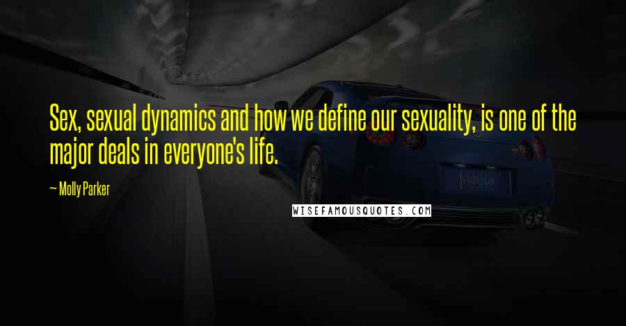 Molly Parker Quotes: Sex, sexual dynamics and how we define our sexuality, is one of the major deals in everyone's life.