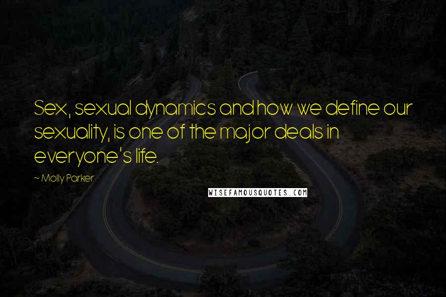 Molly Parker Quotes: Sex, sexual dynamics and how we define our sexuality, is one of the major deals in everyone's life.